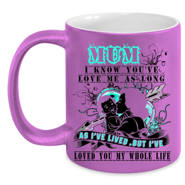 I've Loved You My Whole Life Coffee Mug, Mum I Know You've Love Me Accent Mug