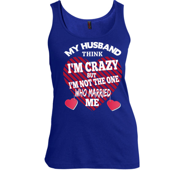 My Husband Think I'm Crazy T Shirt, But I'm Not The One Who Married Me T Shirt, Cool T Shirt