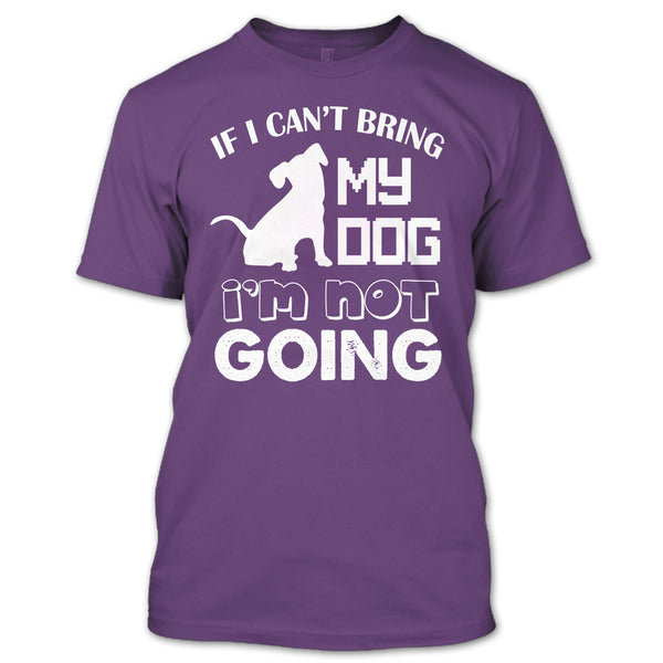 If I Can’t Bring My Dog T Shirt, I’m Not Going T Shirt