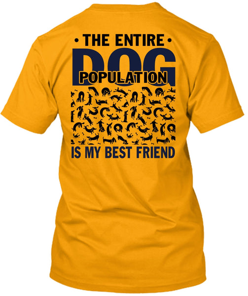 The Entire Dog Population Is My Best Friend T Shirt, I Love My Dog T Shirt
