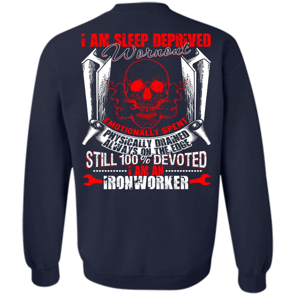 Sleep Deprived Worn Out T Shirt, I Love Ironworker Sweatshirt