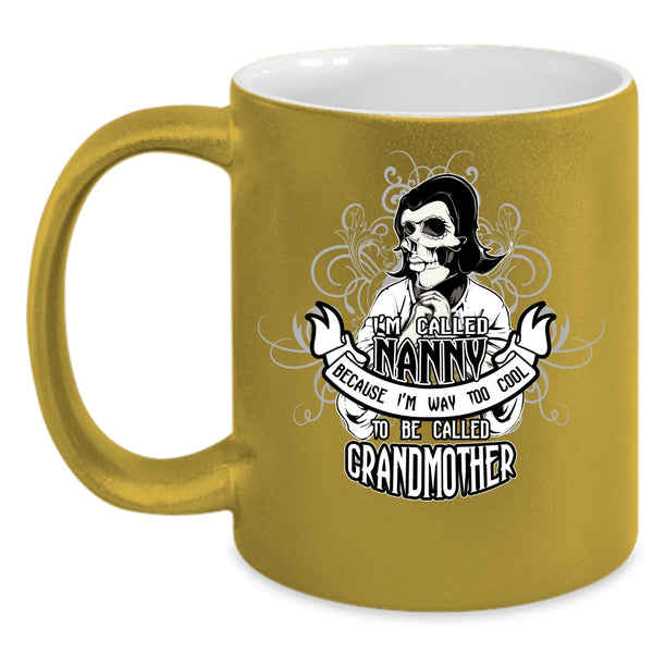 I'm Called Nanny Coffee Mug, Too Cool To Be Called Grandmother Coffee Cup