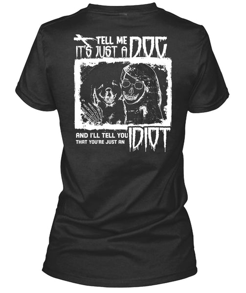 Tell Me It's Just A Dog T Shirt, I'll Tell You Idiot T Shirt