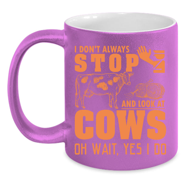 I Don't Always Stop And Look At Cows Coffee Mug, Cows Coffee Cup