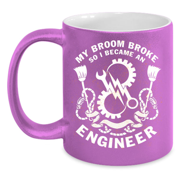 My Broom Broke Coffee Mug, I Became An Engineer Coffee Cup