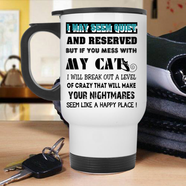 Don't Mess With My Cats Travel Mug, I May Seem Quiet And Reserved Mug