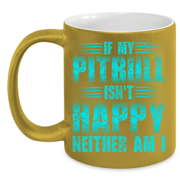 If My Pitbull Isn't Happy Neither Am I Coffee Mug, Cute Pitbull Coffee Cup