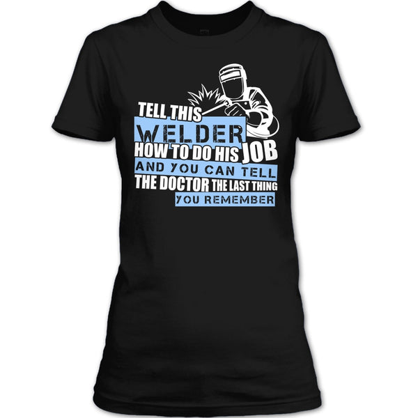 Tell This Welder How To Do His Job T Shirt, Coolest Welder T Shirt