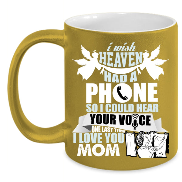 I Wish Heaven Had A Phone Coffee Mug, I Love You Mom Coffee Cup