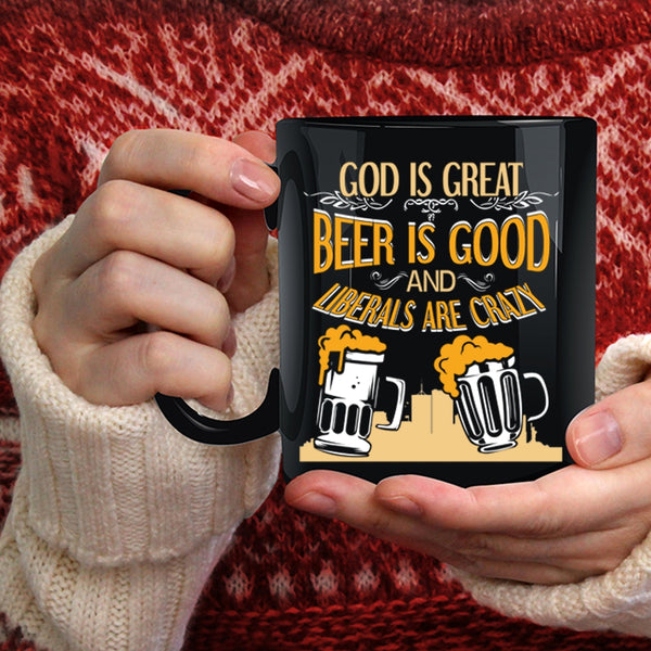 Beer Is Good Coffee Mug, Liberals Are Crazy Coffee Cup