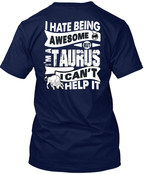 I Hate Being Awesome T Shirt, I'm A Taurus T Shirt