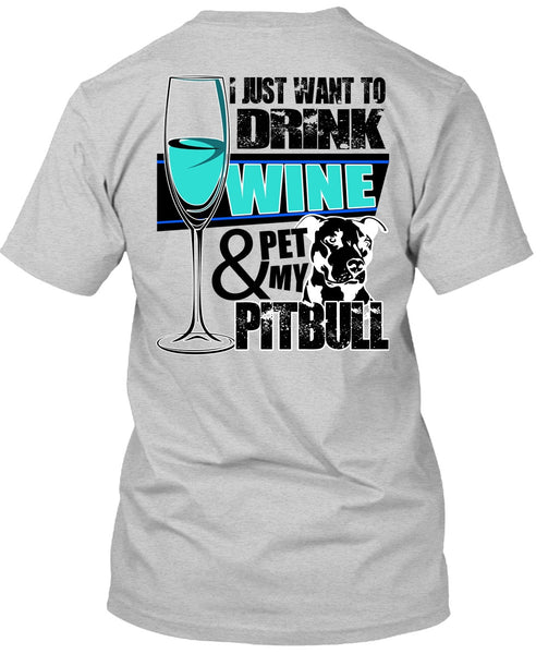 I Just Want To Drink Wine T Shirt, I Love Pit Bull T Shirt