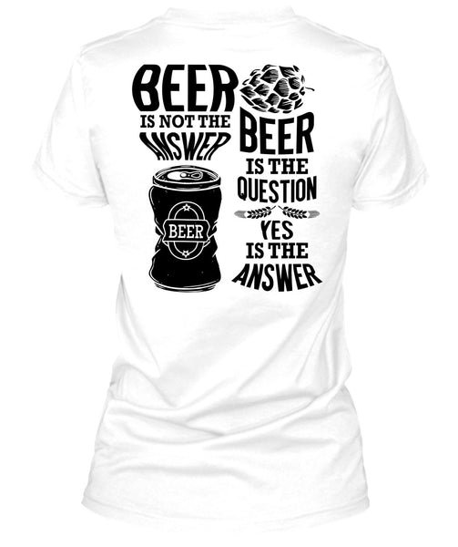 Beer Is Not The Answer T Shirt, I Love Beer T Shirt