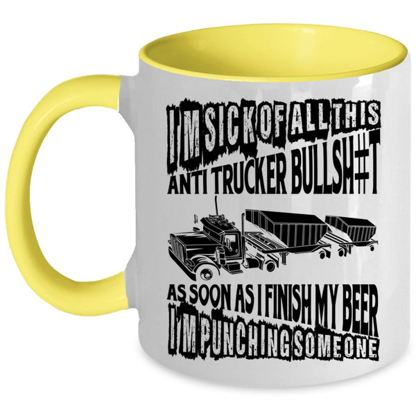 Funny Trucker Coffee Mug, I'm Sick Of All This Anti Trucker Accent Mug