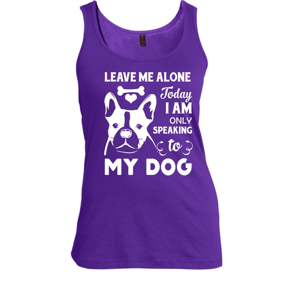 Leave Me Alone Shirt, Today I Am Only Speaking To My Dog Shirt
