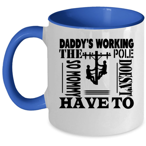 Mommy Doesn't Have To Coffee Mug, Daddy's Working The Pole Accent Mug