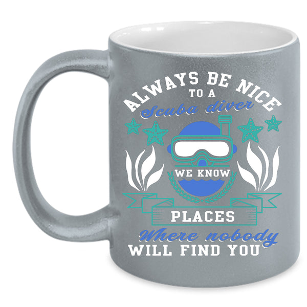 Always Be Nice To A Scuba Diver Coffee Mug, Cool Gift For Diver Coffee Cup