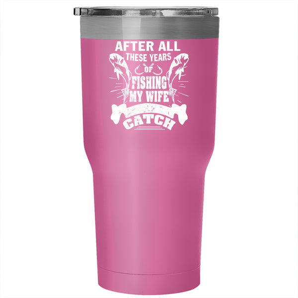 After All These Years Of Fishing Tumbler 30 oz Stainless Steel, My Wife Is My Best Catch Travel Mug