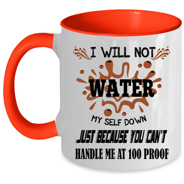 You Can't Handle Me At 100 Proof Coffee Mug, I Will Not Water Myself Down Accent Mug