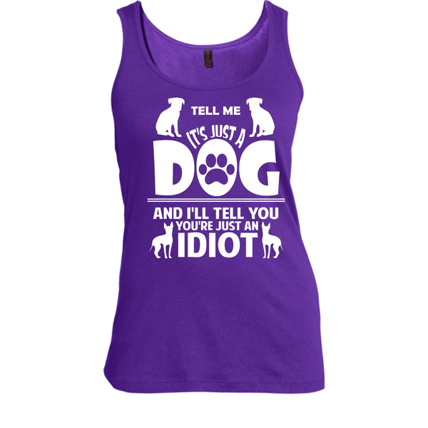 Tell Me It's Just A Dog Shirt, I'll Tell You You're Just An Idiot Shirt