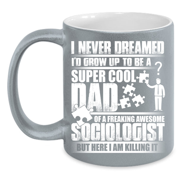 I'd Grow Up To Be A Dad Of A Sociologist Coffee Mug, Awesome Dad Coffee Cup