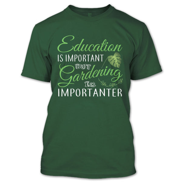 Education Is Important T Shirt, But Gardening Is Importanter T Shirt