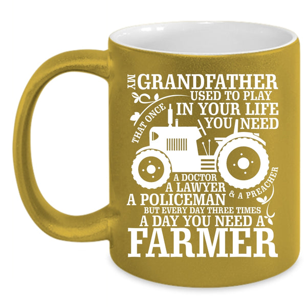 My Grandfather Coffee Mug, You Need A Farmer Coffee Cup
