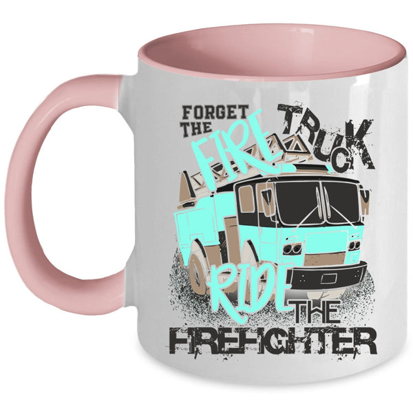 Cool Coffee Mug, Forget The Fire Truck Ride The Firefighter Accent Mug