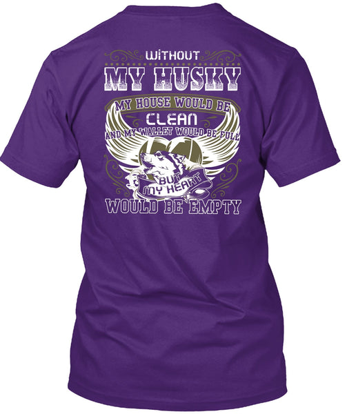 Without My Husky T Shirt, My Heart Would Be Empty T Shirt