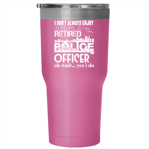Being A Retired Police Officer Tumbler 30 oz Stainless Steel, Retirement  Travel Mug
