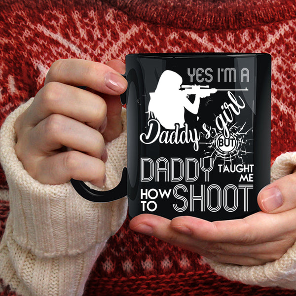 I'm A Daddy's Girl Coffee Mug, Daddy Taught Me How To Shoot Coffee Cup