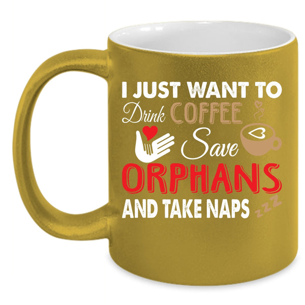 I Just Want To Drink Coffee Save Orphans Coffee Mug, Cute Coffee Cup