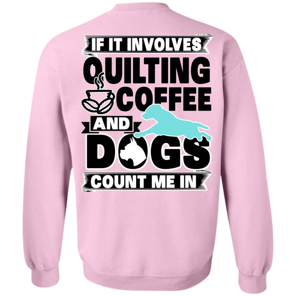 I Love My Dog T Shirt, It Involves Quilting Coffee Sweatshirt