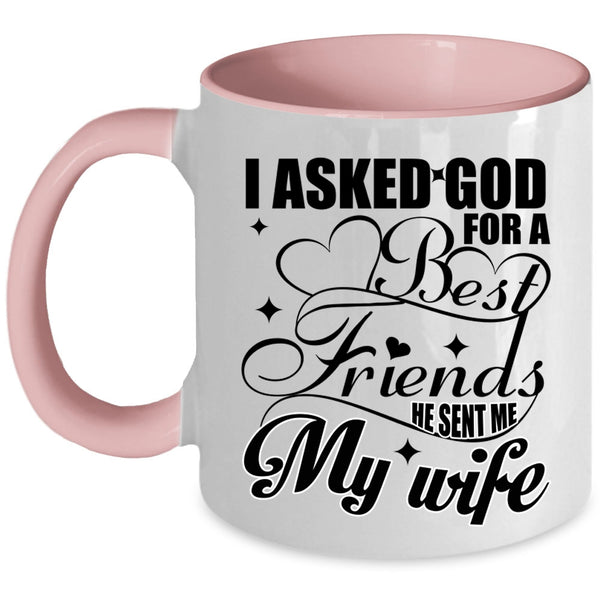He Sent Me My Wife Coffee Mug, I Asked God For A Best Friends Accent Mug