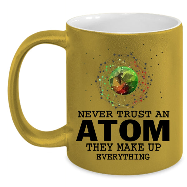 They Make Up Everything Coffee Mug, Never Trust An Atom Accent Mug
