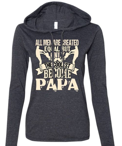 Only The Coolest Become Papa T Shirt, All Men Are Created Equal T Shirt (Anvil Ladies Ringspun Hooded)