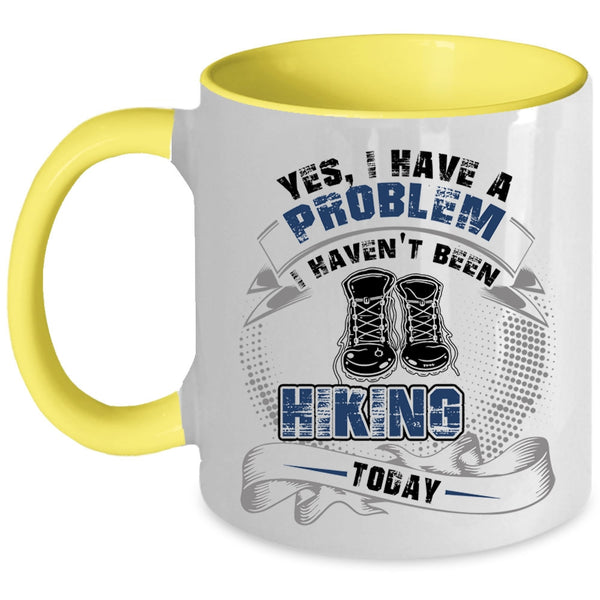 I Haven't Been Hiking Today Coffee Mug, I Have A Problem Accent Mug