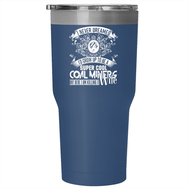 I'd Grow Up To Be A Cool Coal Miner's Wife Tumbler 30 oz Stainless Steel, My Wife Travel Mug