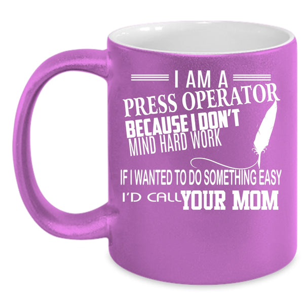I Am A Press Operator Coffee Mug, Funny Press Operator Coffee Cup