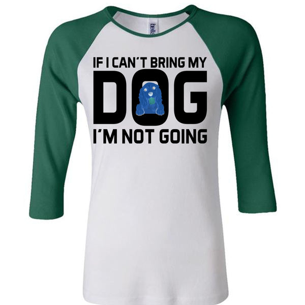 If I Can't Bring My Dog I'm Not Going T Shirt, Favorite T Shirt
