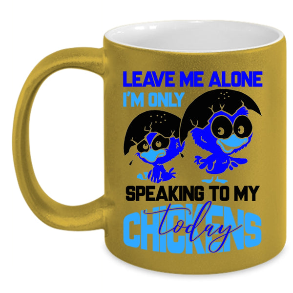 I'm Only Speaking To My Chickens Coffee Mug, Leave Me Alone Accent Mug