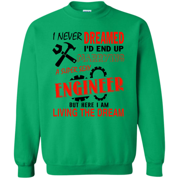 Being A Engineer T Shirt, I Never Dream Sweatshirt