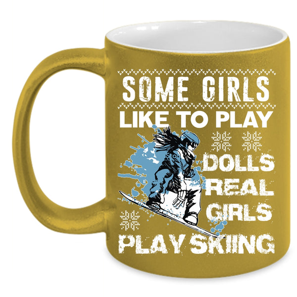 Some Girls Like To Play Dolls Coffee Mug, Real Girls Play Skiing Coffee Cup