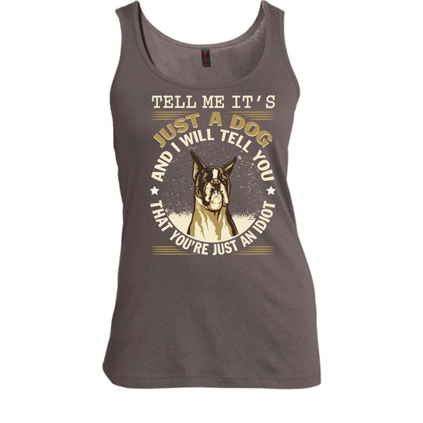 Tell MeIt's Just A Dog T Shirt, You're Just An Idiot Tank Top
