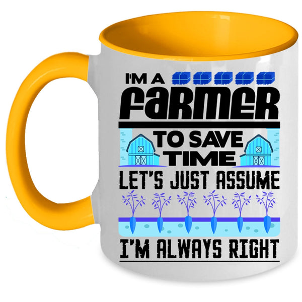 I'm Always Right Coffee Mug, I'm A Farmer To Save Time Accent Mug