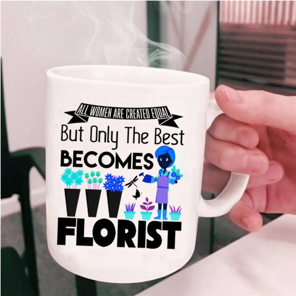 Only The Best Becomes Florist Coffee Mug, All Women Are Created Equal Cup