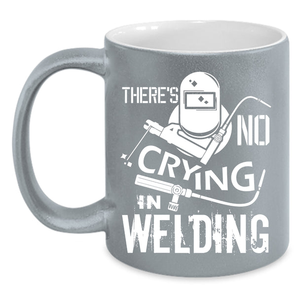 There's No Crying In Welding Coffee Mug, Awesome Welding Coffee Cup