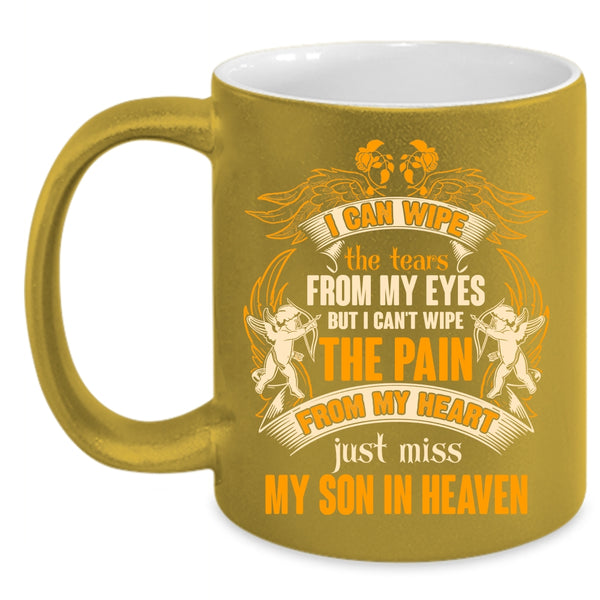 I Can Wipe The Tears From My Eyes Coffee Mug, Just Miss My Son In Heaven Coffee Cup