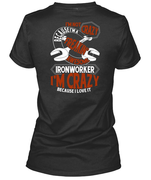 Freaking Awesome Ironworker T Shirt, I'm Crazy T Shirt