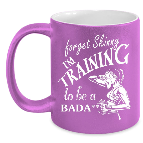 Forget Skinny I'm Training Coffee Mug, Cool Training Coffee Cup